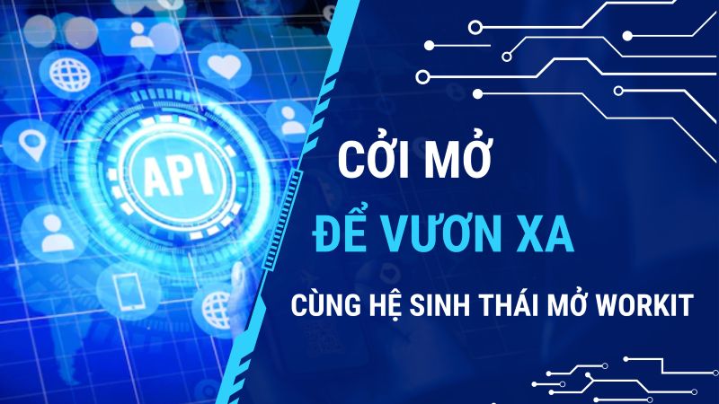 Hệ sinh thái mở Workit - Giải pháp hỗ trợ doanh nghiệp