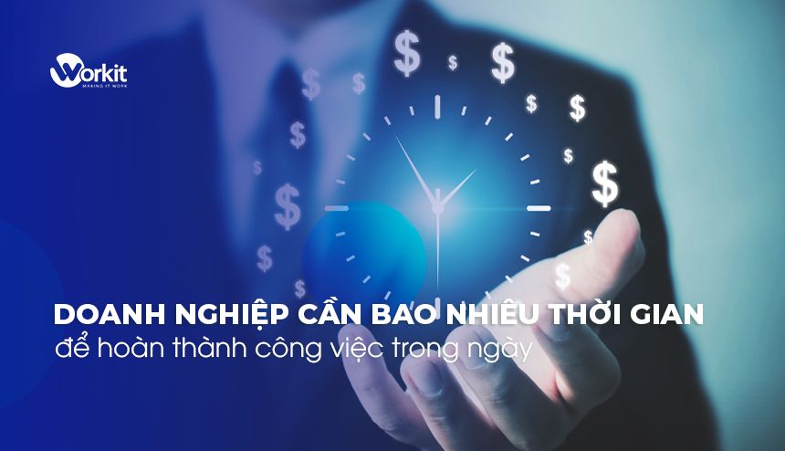 Doanh Nghiệp Cần Bao Nhiêu Thời Gian Để Hoàn Thành Công Việc Trong Ngày?