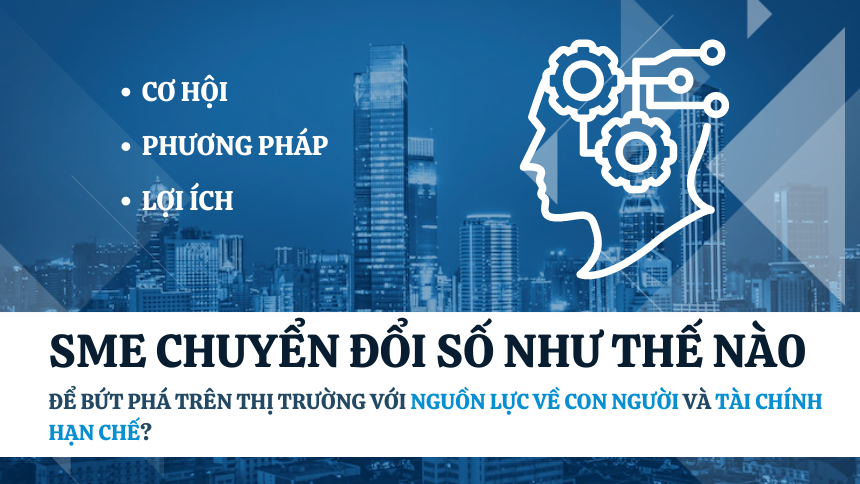 SMEs chuyển đổi số như thế nào để bứt phá trên thị trường với nguồn lực về con người và tài chính hạn chế?