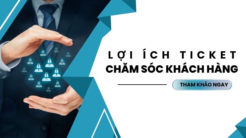 Lợi ích Ticket Chăm sóc khách hàng