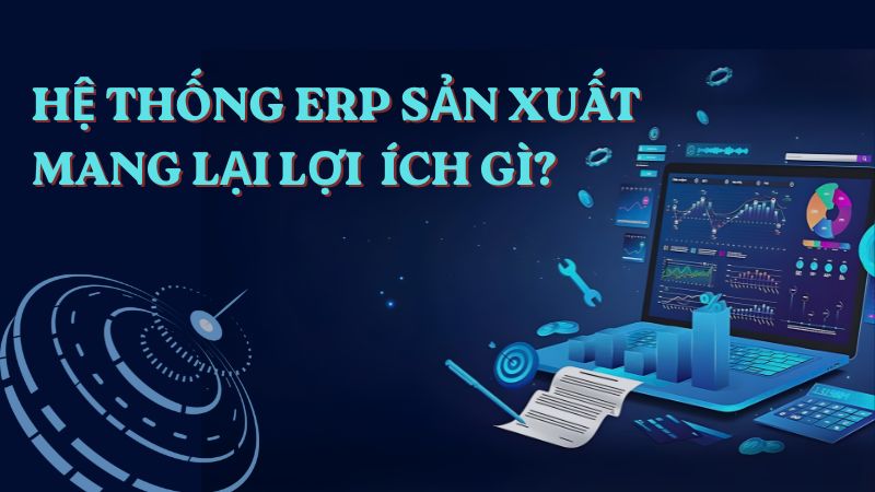 Lợi ích hệ thống erp sản xuất