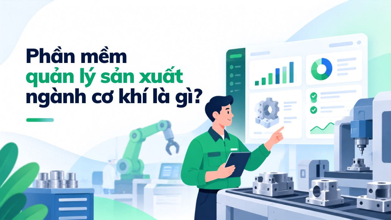 Phần mềm quản lý sản xuất chế tạo cơ khí là gì?
