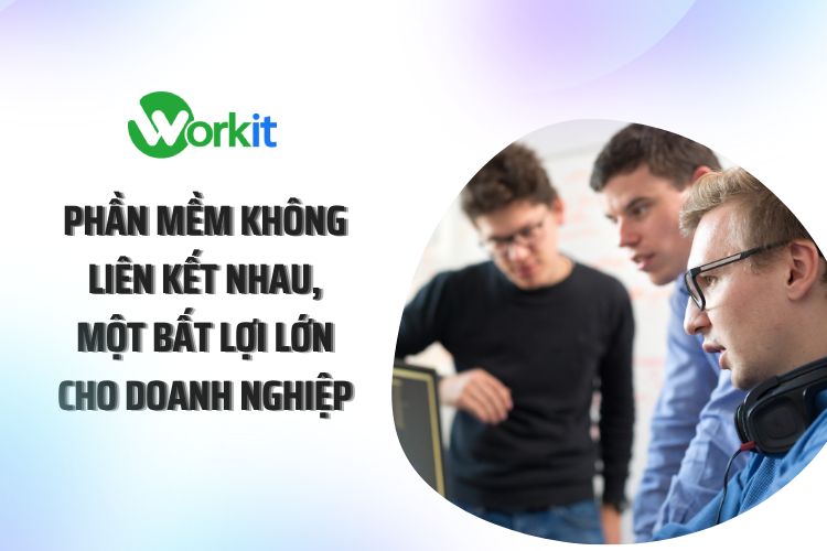phần mềm không liên kết với nhau một bất lợi lớn của doanh nghiệp